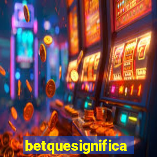 betquesignifica