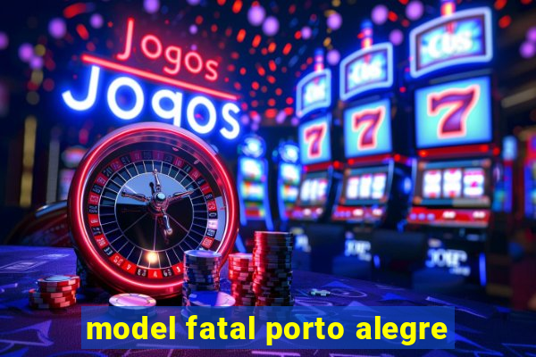 model fatal porto alegre