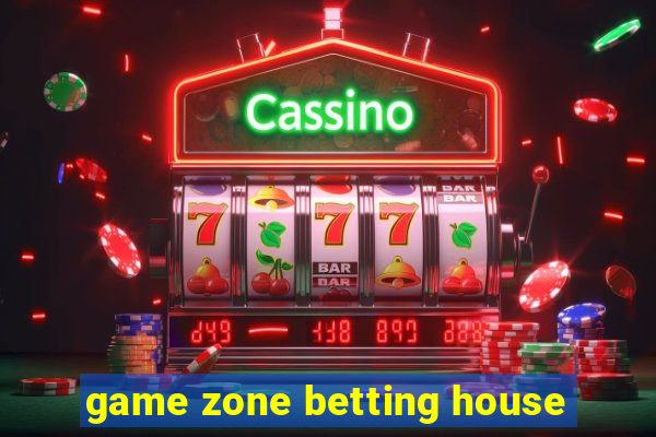 game zone betting house