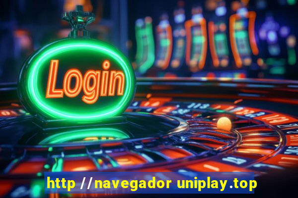 http //navegador uniplay.top