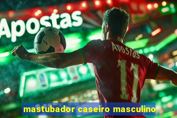 mastubador caseiro masculino