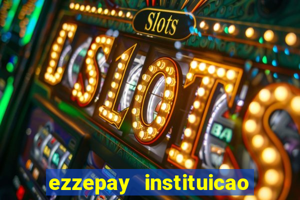 ezzepay instituicao de pagamento ltda