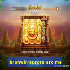 bronwin aurora ero me