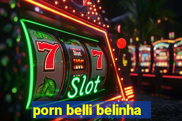 porn belli belinha