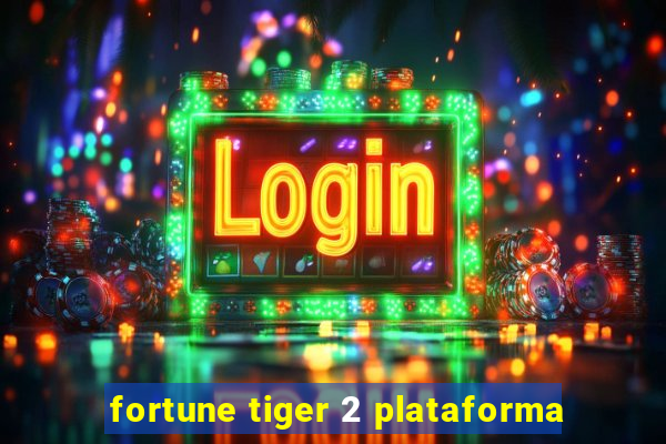 fortune tiger 2 plataforma