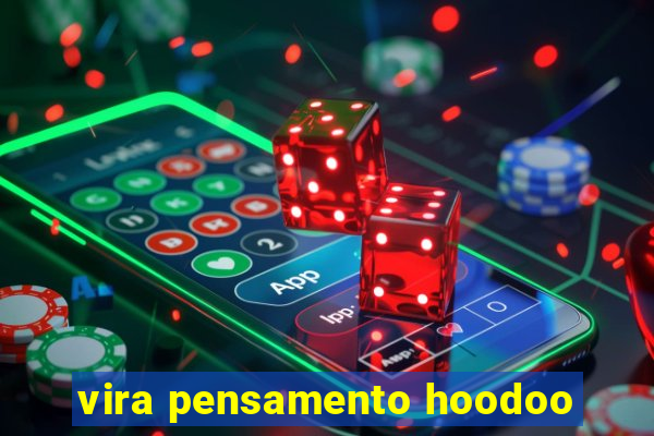 vira pensamento hoodoo