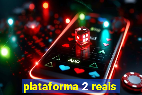 plataforma 2 reais