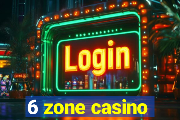 6 zone casino