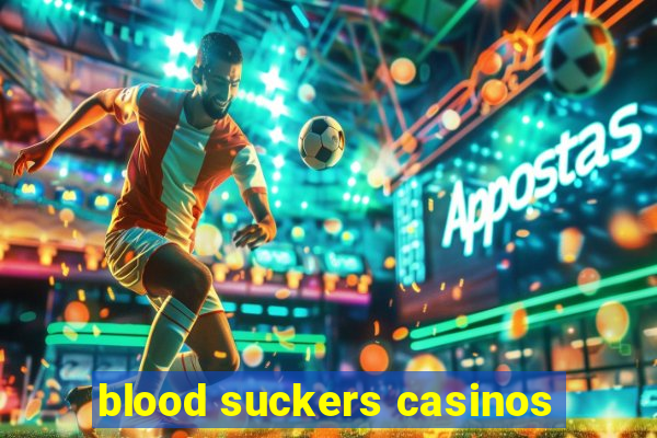 blood suckers casinos