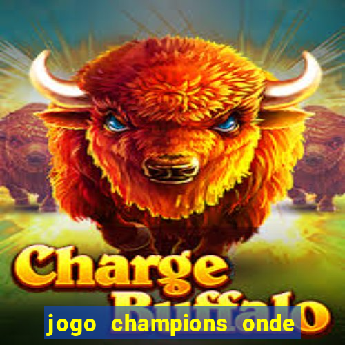 jogo champions onde vai passar