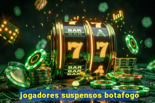 jogadores suspensos botafogo