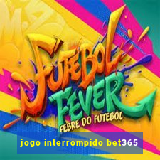 jogo interrompido bet365