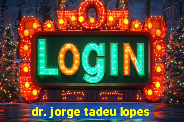 dr. jorge tadeu lopes