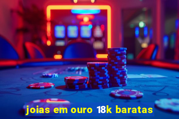 joias em ouro 18k baratas