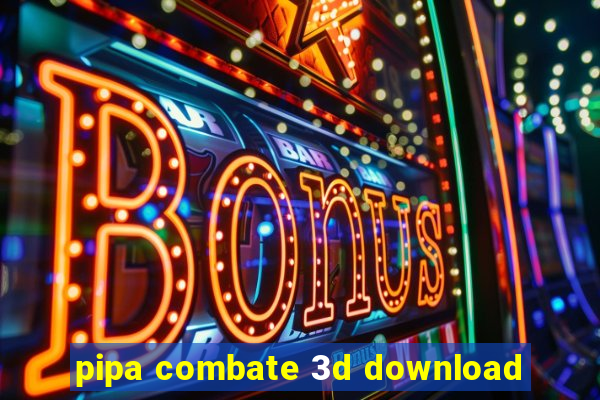 pipa combate 3d download