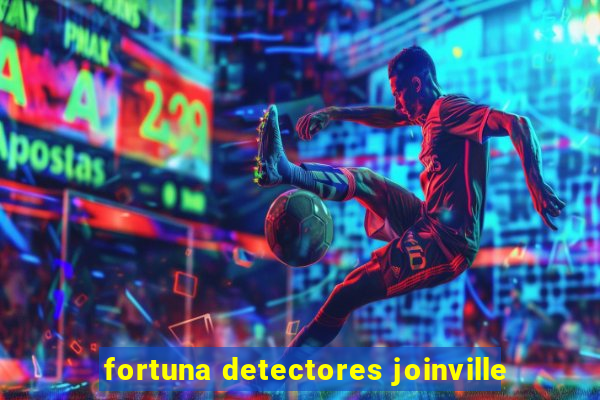 fortuna detectores joinville