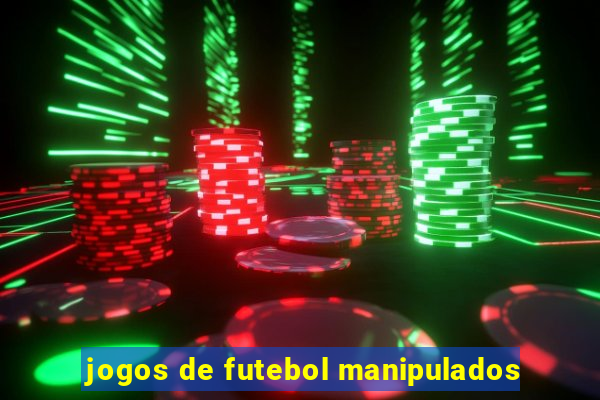 jogos de futebol manipulados