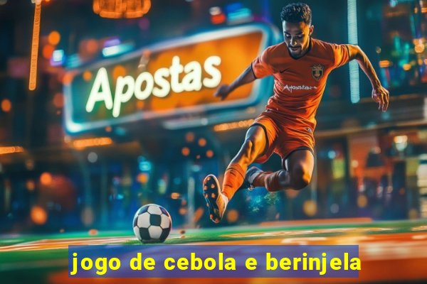 jogo de cebola e berinjela