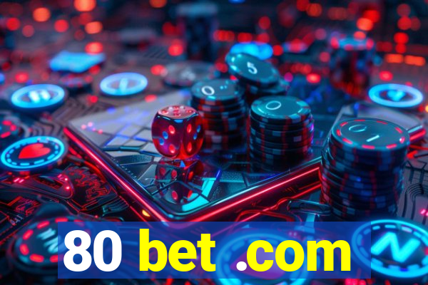 80 bet .com