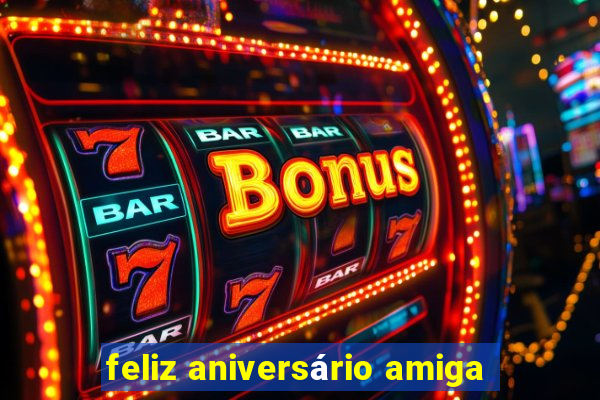 feliz aniversário amiga