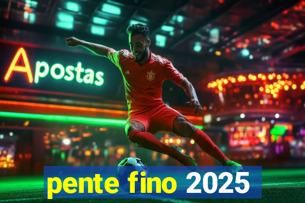 pente fino 2025