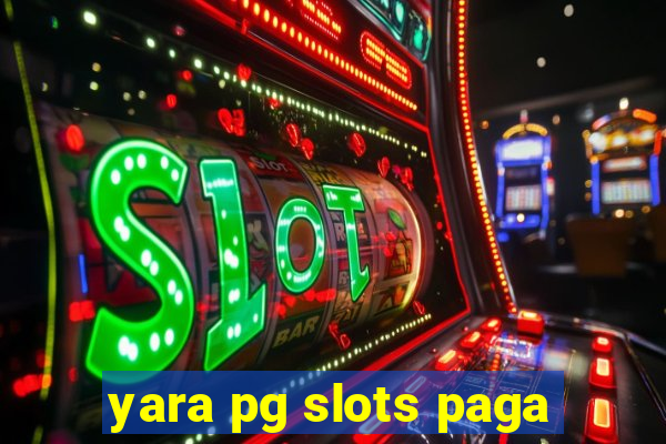 yara pg slots paga