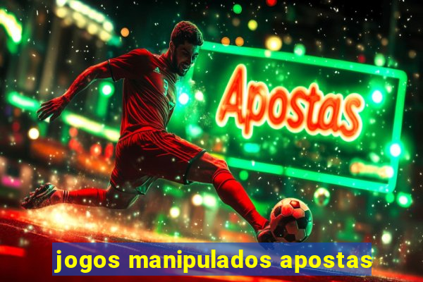 jogos manipulados apostas