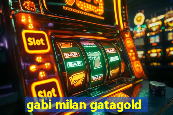 gabi milan gatagold