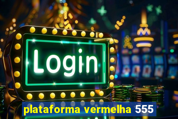 plataforma vermelha 555